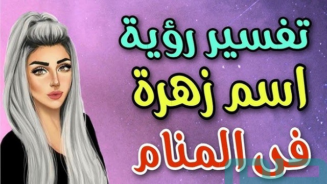 تفسير حلم رؤية اسم زهراء في المنام وعلاقته بالسرور 2 تفسير اسم زهراء في المنام لابن سيرين