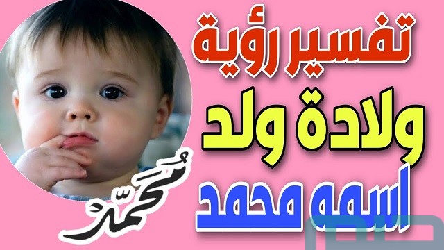 تفسير حلم أني أنجبت ولد اسمه محمد تفسير حلم أني أنجبت ولد اسمه محمد
