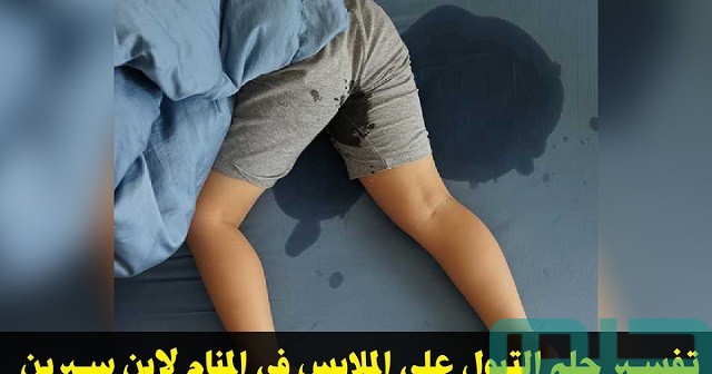 تفسير حلم التبول على الملابس تفسير حلم التبول على الملابس
