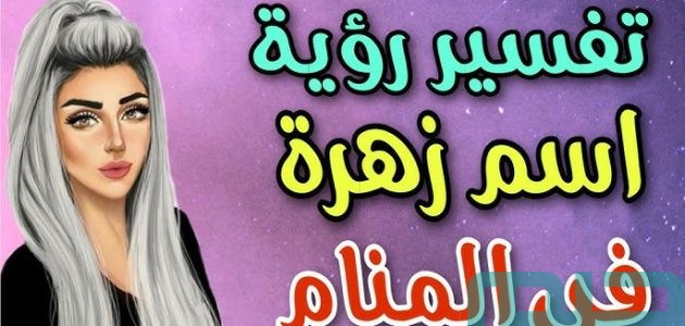 تفسير حلم رؤية اسم زهراء في المنام وعلاقته بالتخلص من العصبية 1 تفسير اسم زهراء في المنام